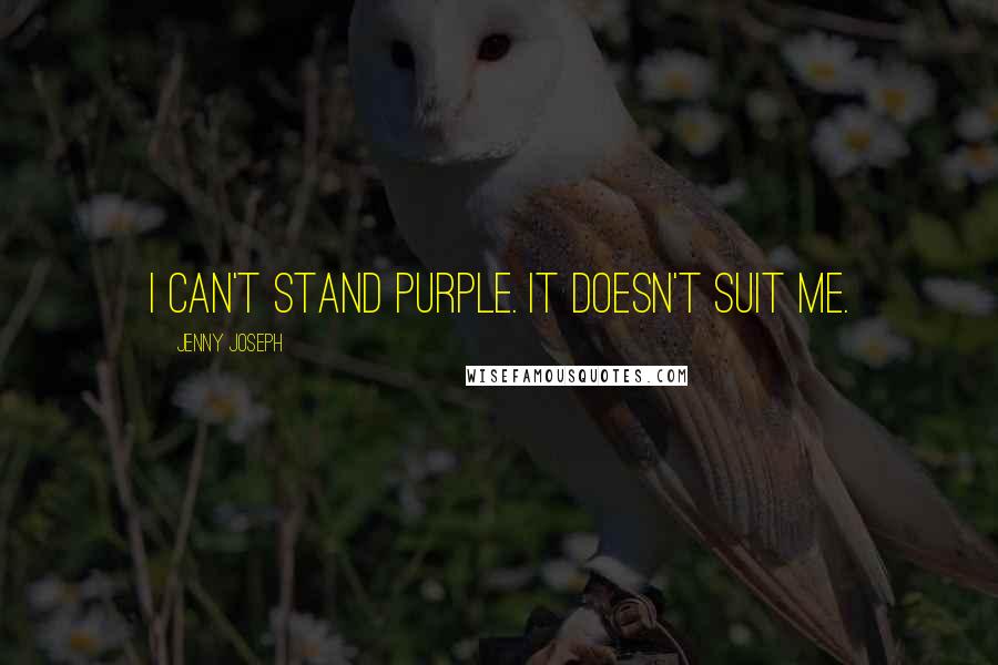 Jenny Joseph Quotes: I can't stand purple. It doesn't suit me.