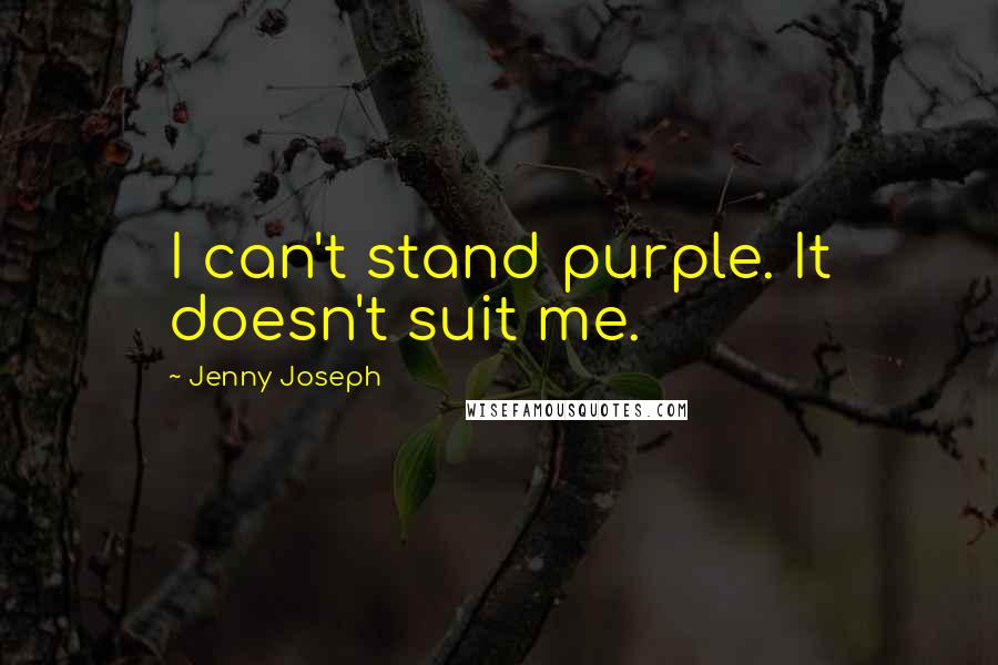 Jenny Joseph Quotes: I can't stand purple. It doesn't suit me.