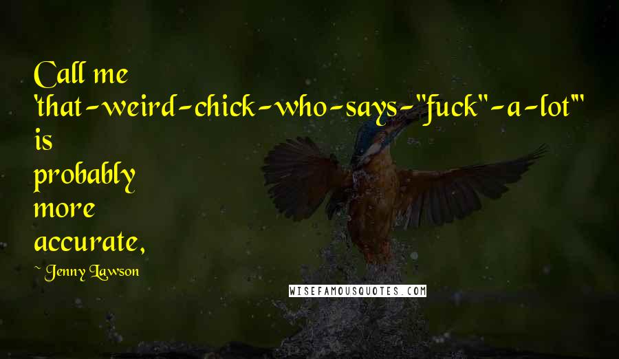 Jenny Lawson Quotes: Call me 'that-weird-chick-who-says-"fuck"-a-lot'" is probably more accurate,