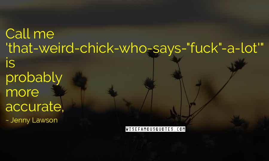 Jenny Lawson Quotes: Call me 'that-weird-chick-who-says-"fuck"-a-lot'" is probably more accurate,
