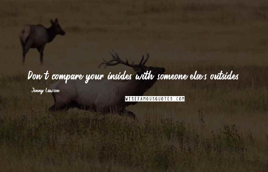 Jenny Lawson Quotes: Don't compare your insides with someone else's outsides.