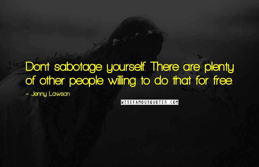 Jenny Lawson Quotes: Don't sabotage yourself. There are plenty of other people willing to do that for free.