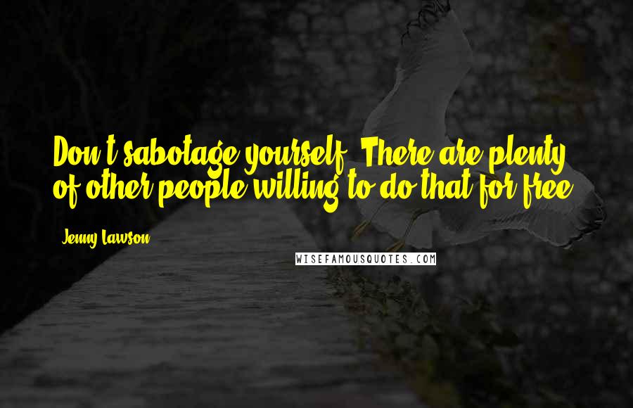 Jenny Lawson Quotes: Don't sabotage yourself. There are plenty of other people willing to do that for free.