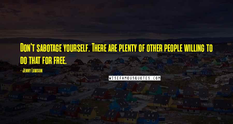 Jenny Lawson Quotes: Don't sabotage yourself. There are plenty of other people willing to do that for free.
