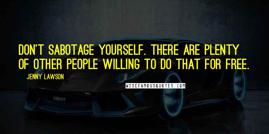 Jenny Lawson Quotes: Don't sabotage yourself. There are plenty of other people willing to do that for free.