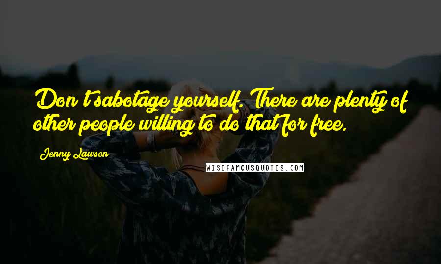 Jenny Lawson Quotes: Don't sabotage yourself. There are plenty of other people willing to do that for free.