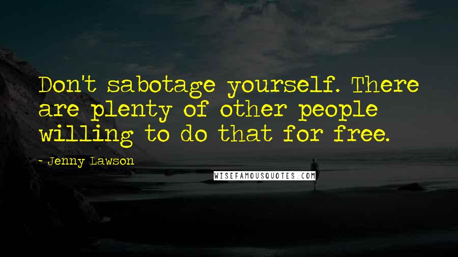 Jenny Lawson Quotes: Don't sabotage yourself. There are plenty of other people willing to do that for free.