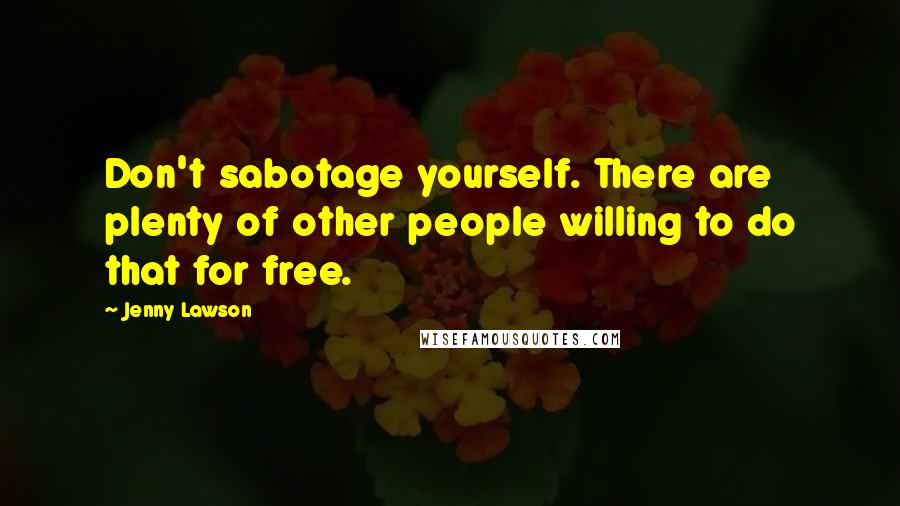 Jenny Lawson Quotes: Don't sabotage yourself. There are plenty of other people willing to do that for free.