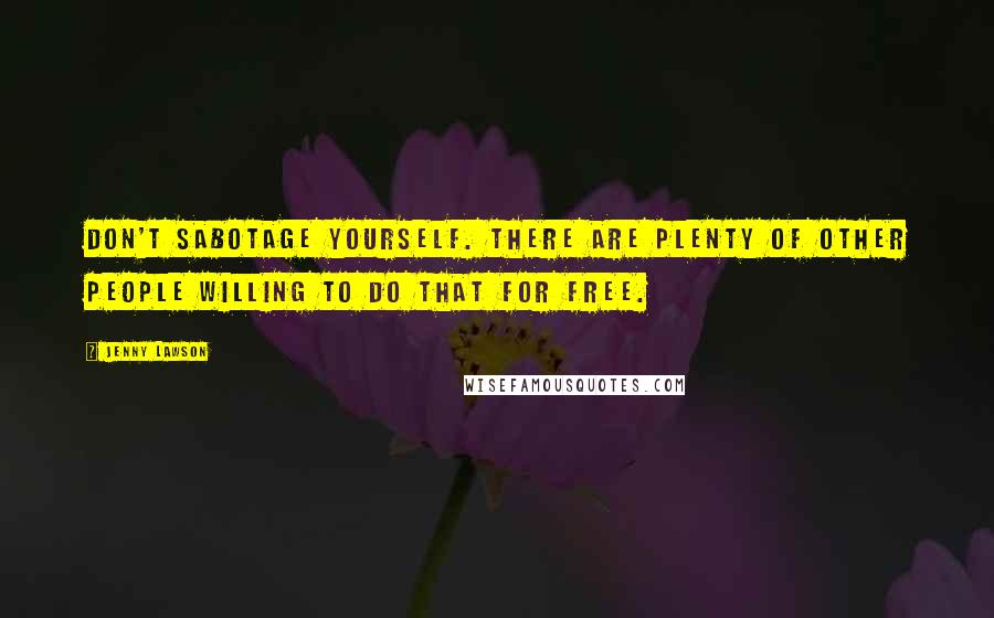 Jenny Lawson Quotes: Don't sabotage yourself. There are plenty of other people willing to do that for free.