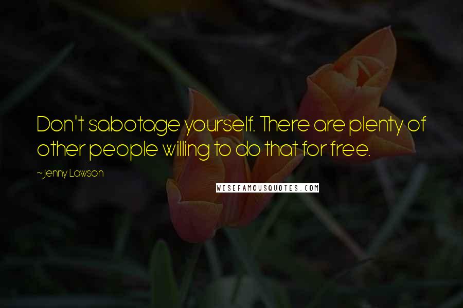 Jenny Lawson Quotes: Don't sabotage yourself. There are plenty of other people willing to do that for free.