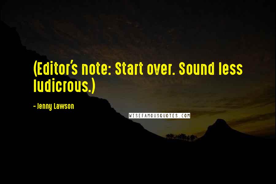 Jenny Lawson Quotes: (Editor's note: Start over. Sound less ludicrous.)