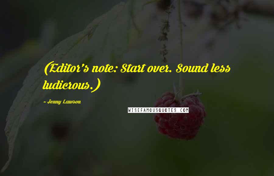 Jenny Lawson Quotes: (Editor's note: Start over. Sound less ludicrous.)