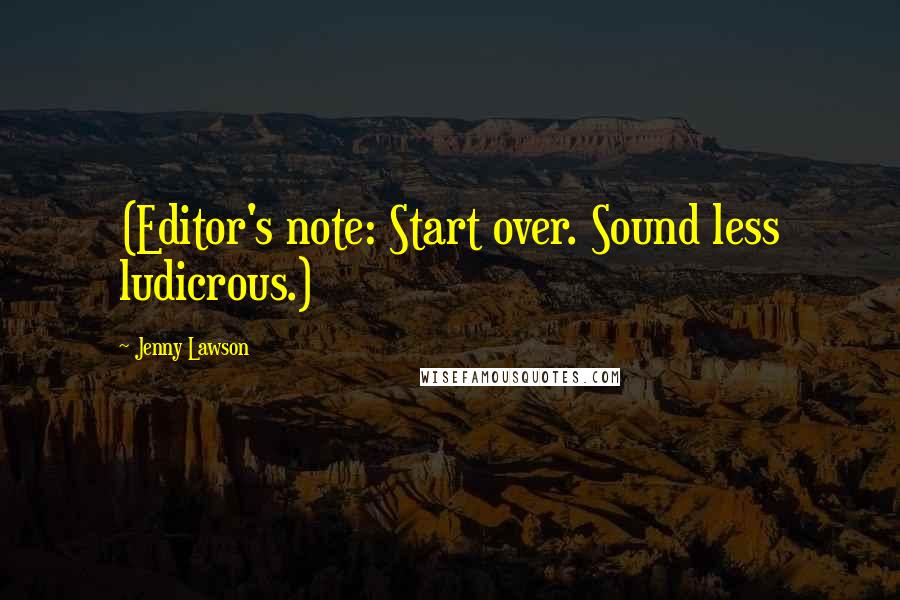 Jenny Lawson Quotes: (Editor's note: Start over. Sound less ludicrous.)