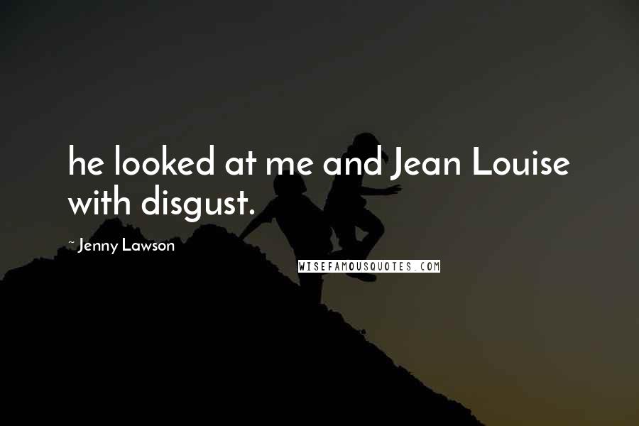 Jenny Lawson Quotes: he looked at me and Jean Louise with disgust.