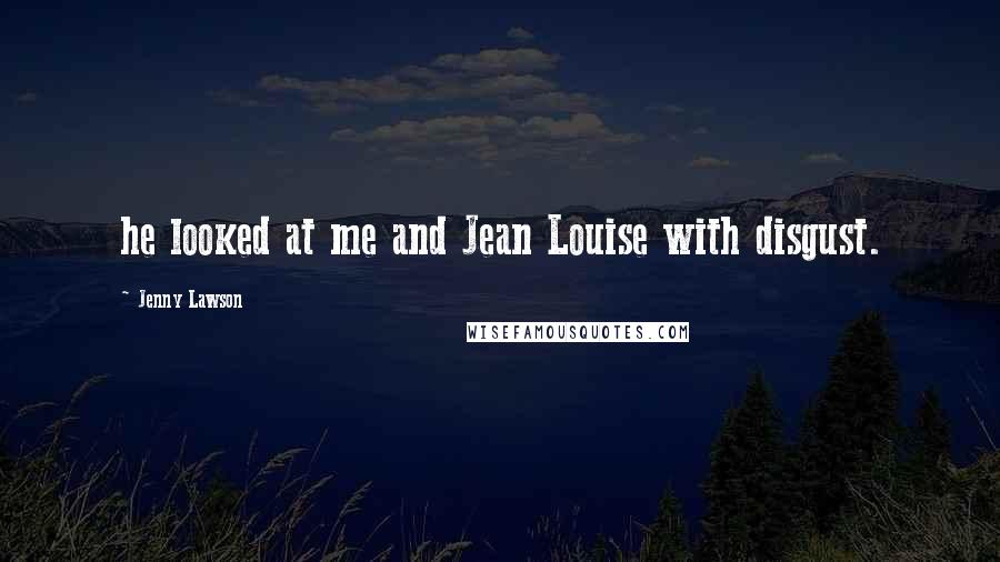 Jenny Lawson Quotes: he looked at me and Jean Louise with disgust.