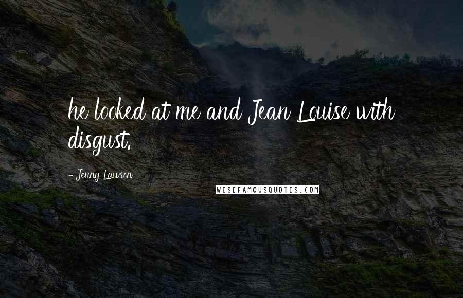 Jenny Lawson Quotes: he looked at me and Jean Louise with disgust.