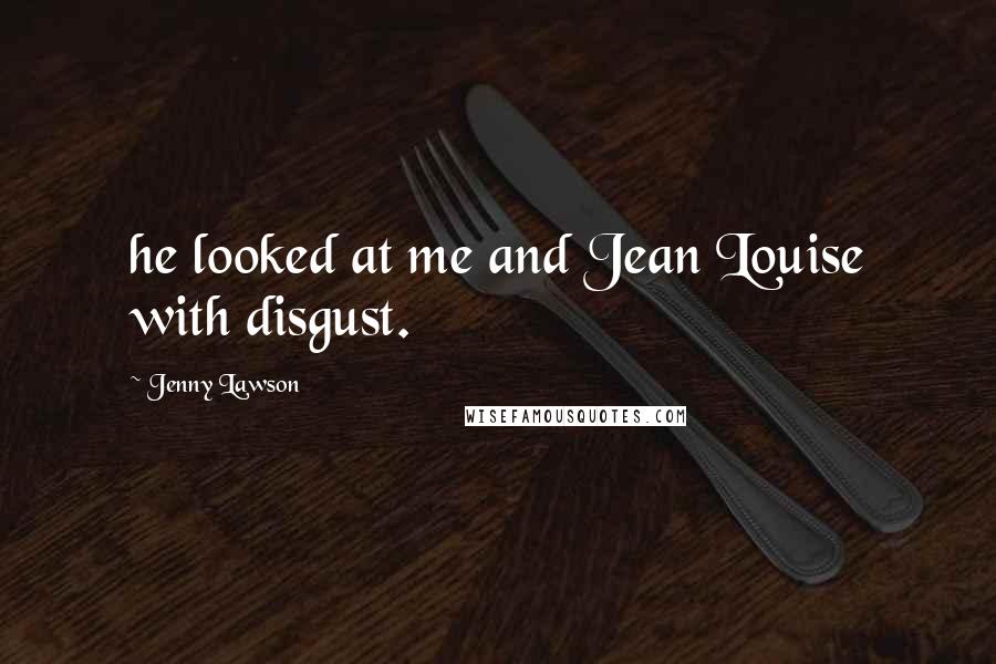 Jenny Lawson Quotes: he looked at me and Jean Louise with disgust.