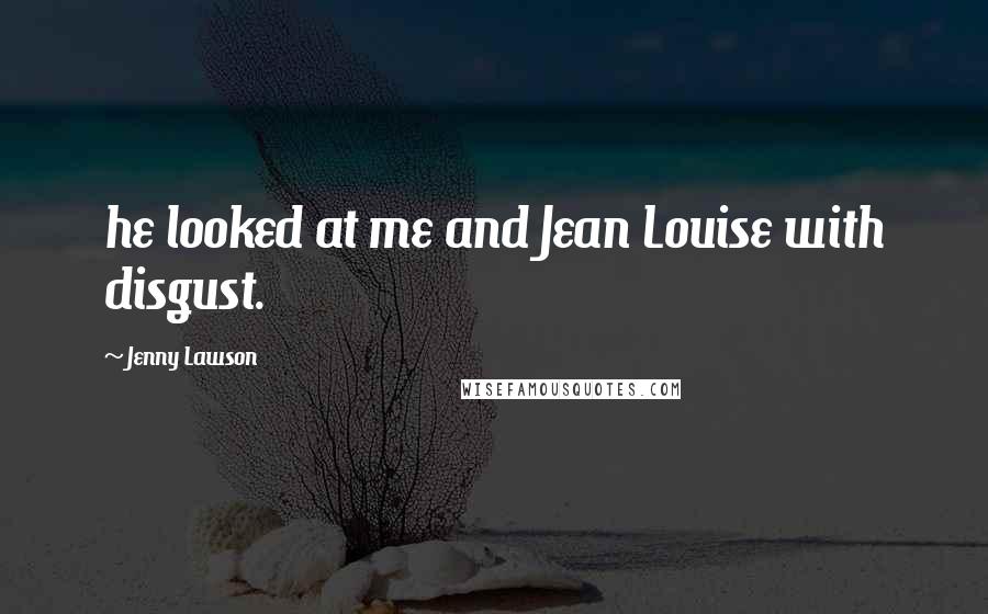 Jenny Lawson Quotes: he looked at me and Jean Louise with disgust.
