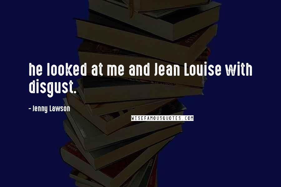 Jenny Lawson Quotes: he looked at me and Jean Louise with disgust.