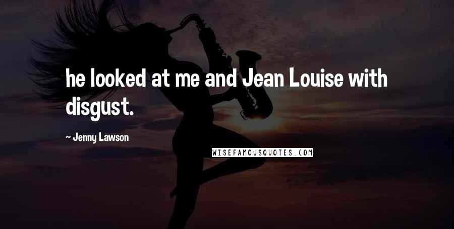 Jenny Lawson Quotes: he looked at me and Jean Louise with disgust.