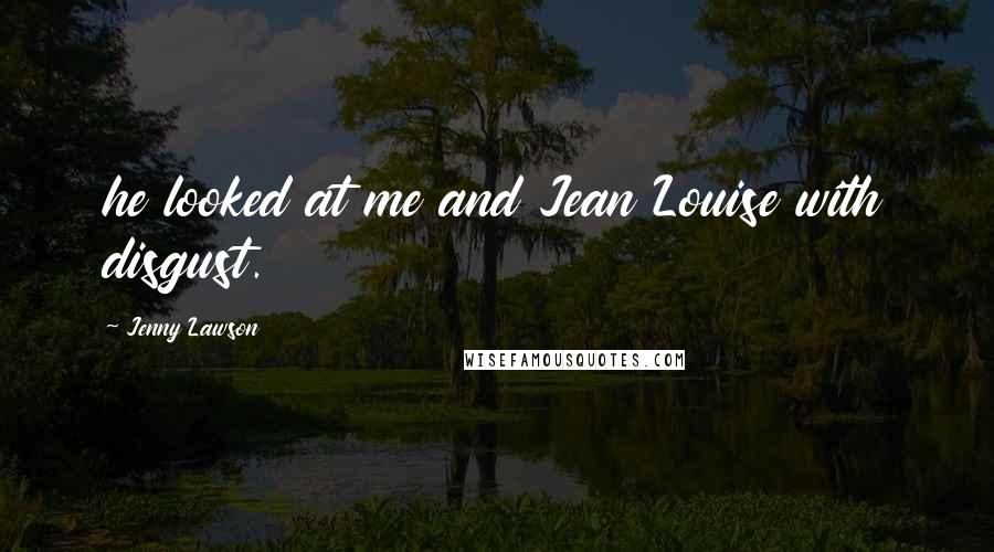 Jenny Lawson Quotes: he looked at me and Jean Louise with disgust.