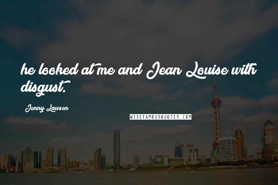 Jenny Lawson Quotes: he looked at me and Jean Louise with disgust.
