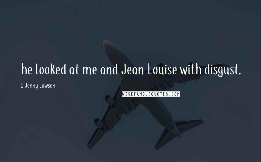 Jenny Lawson Quotes: he looked at me and Jean Louise with disgust.