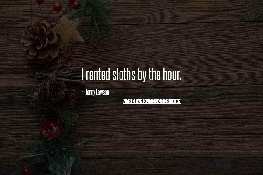Jenny Lawson Quotes: I rented sloths by the hour.