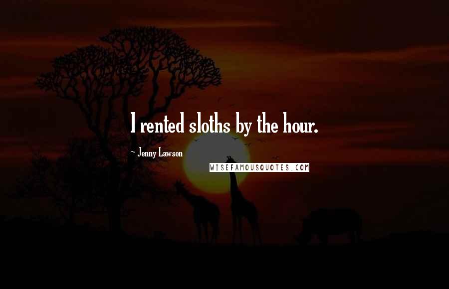 Jenny Lawson Quotes: I rented sloths by the hour.