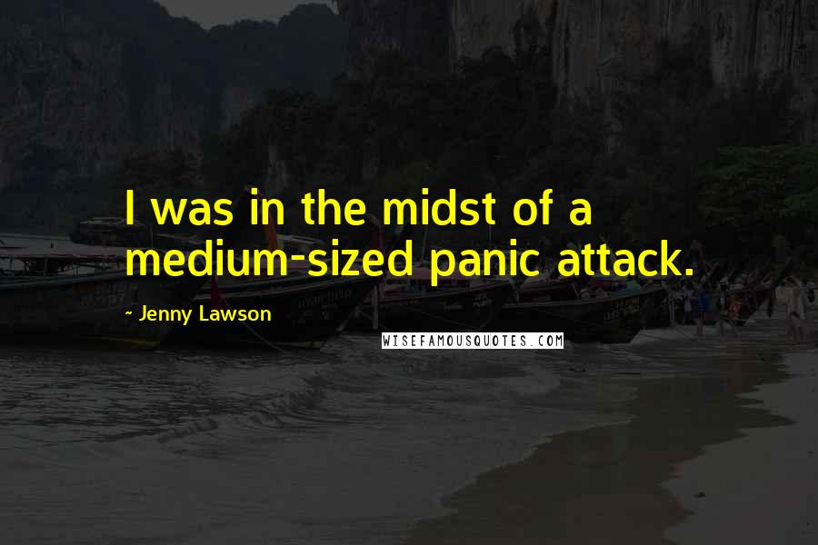 Jenny Lawson Quotes: I was in the midst of a medium-sized panic attack.