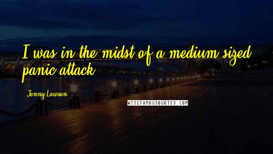 Jenny Lawson Quotes: I was in the midst of a medium-sized panic attack.