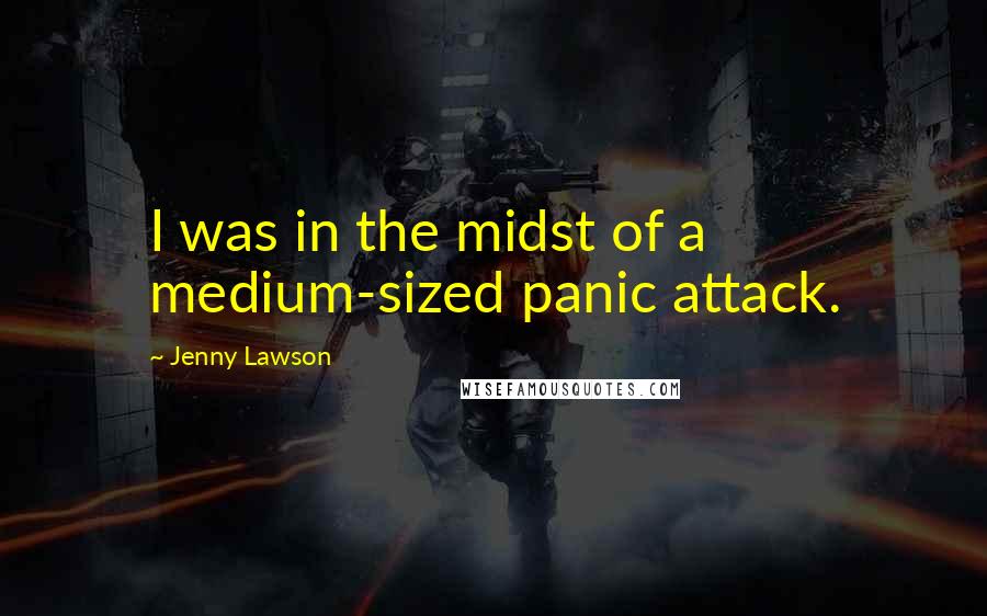 Jenny Lawson Quotes: I was in the midst of a medium-sized panic attack.