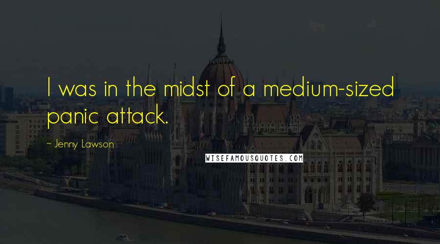 Jenny Lawson Quotes: I was in the midst of a medium-sized panic attack.