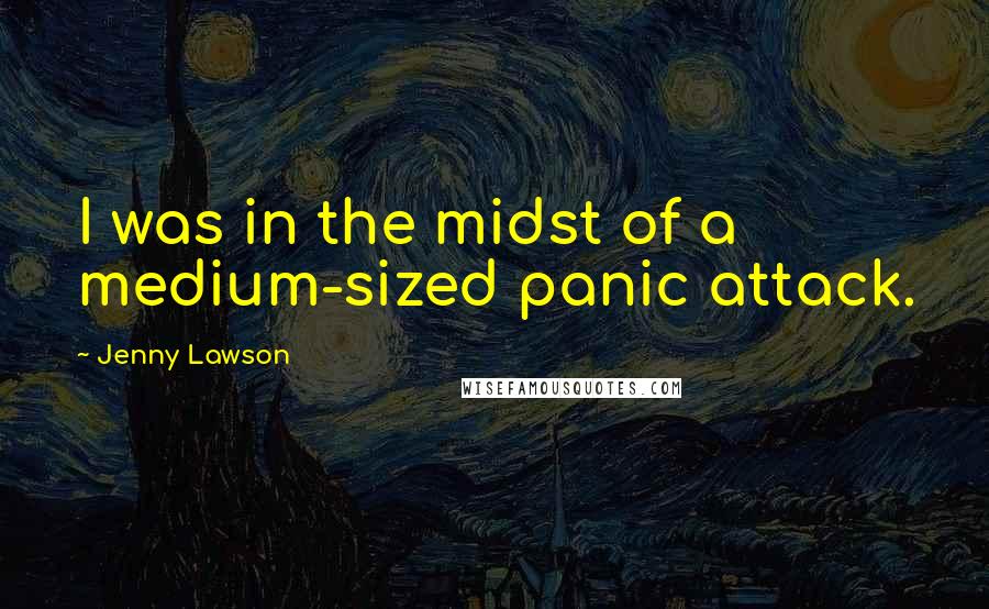 Jenny Lawson Quotes: I was in the midst of a medium-sized panic attack.