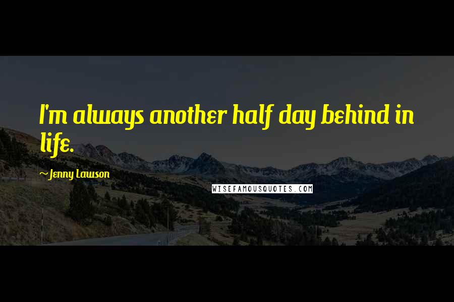 Jenny Lawson Quotes: I'm always another half day behind in life.