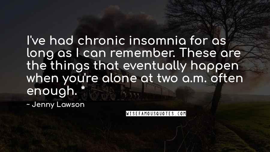 Jenny Lawson Quotes: I've had chronic insomnia for as long as I can remember. These are the things that eventually happen when you're alone at two a.m. often enough. *