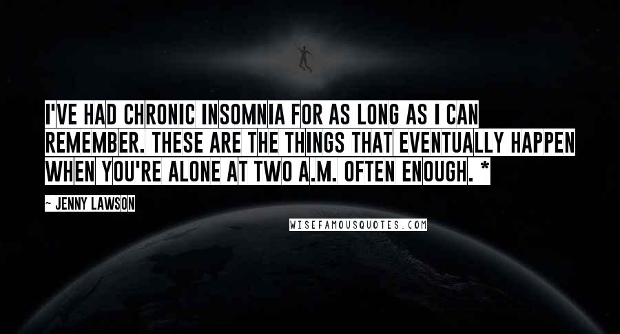 Jenny Lawson Quotes: I've had chronic insomnia for as long as I can remember. These are the things that eventually happen when you're alone at two a.m. often enough. *