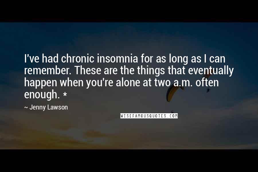 Jenny Lawson Quotes: I've had chronic insomnia for as long as I can remember. These are the things that eventually happen when you're alone at two a.m. often enough. *