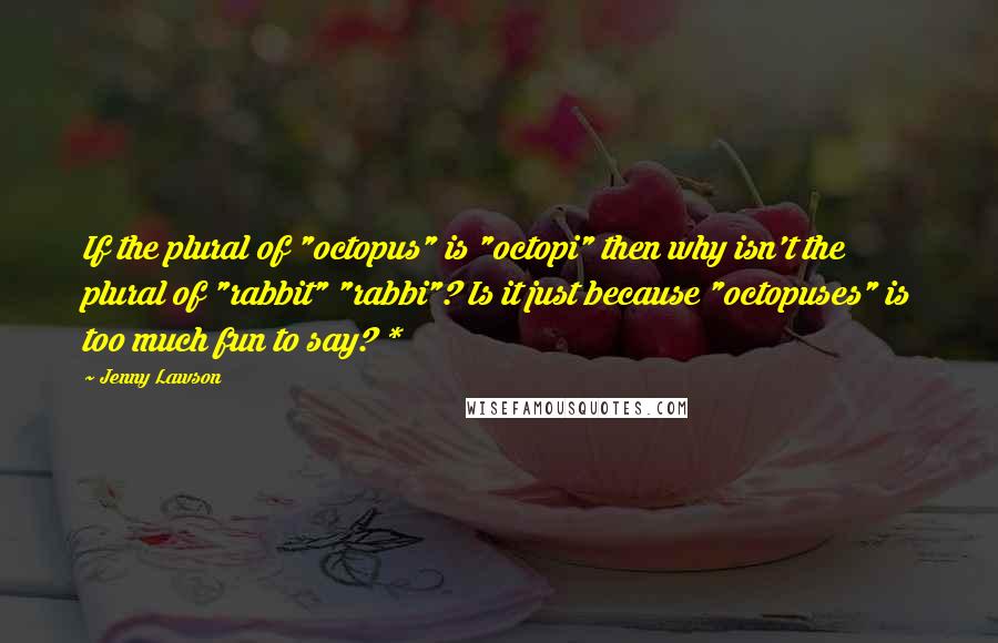 Jenny Lawson Quotes: If the plural of "octopus" is "octopi" then why isn't the plural of "rabbit" "rabbi"? Is it just because "octopuses" is too much fun to say? *