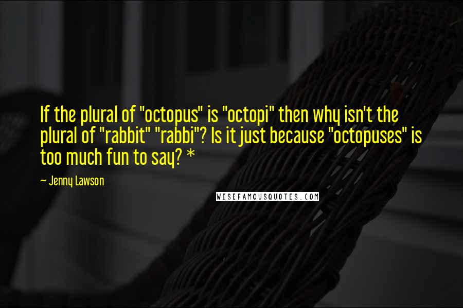 Jenny Lawson Quotes: If the plural of "octopus" is "octopi" then why isn't the plural of "rabbit" "rabbi"? Is it just because "octopuses" is too much fun to say? *