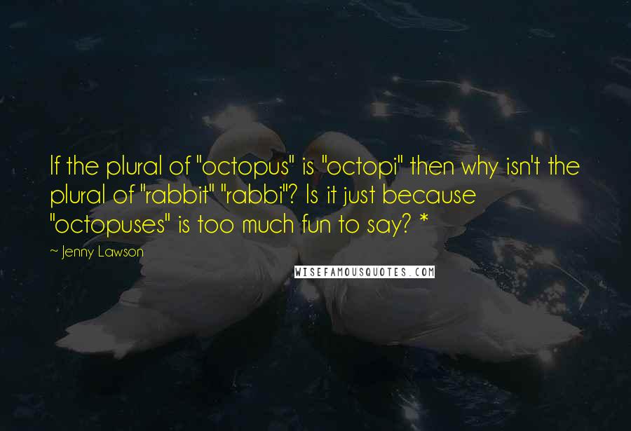 Jenny Lawson Quotes: If the plural of "octopus" is "octopi" then why isn't the plural of "rabbit" "rabbi"? Is it just because "octopuses" is too much fun to say? *
