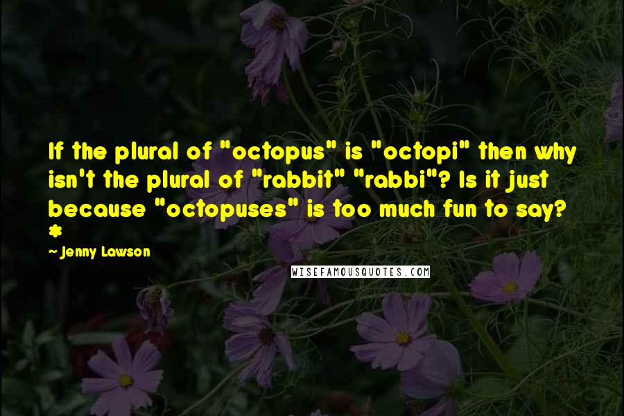 Jenny Lawson Quotes: If the plural of "octopus" is "octopi" then why isn't the plural of "rabbit" "rabbi"? Is it just because "octopuses" is too much fun to say? *