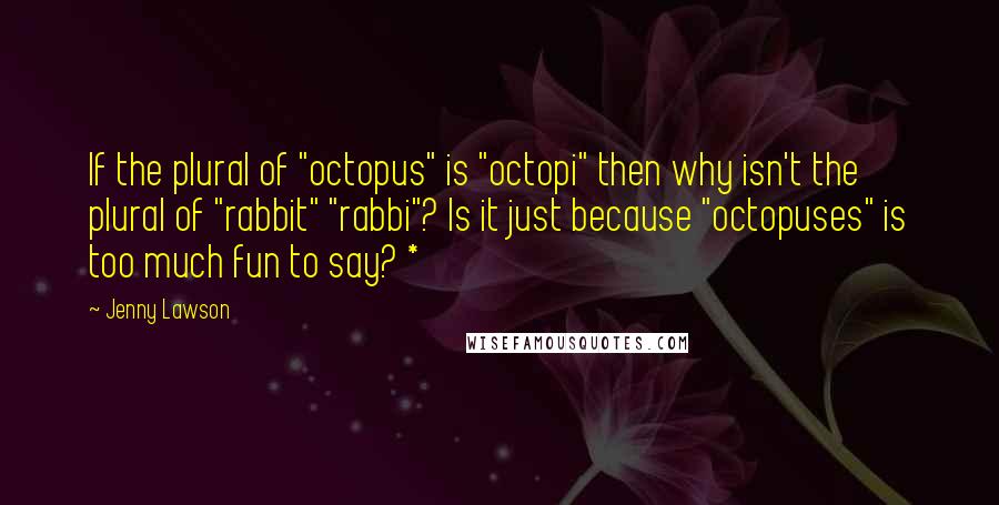 Jenny Lawson Quotes: If the plural of "octopus" is "octopi" then why isn't the plural of "rabbit" "rabbi"? Is it just because "octopuses" is too much fun to say? *