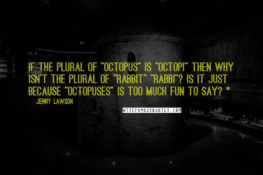 Jenny Lawson Quotes: If the plural of "octopus" is "octopi" then why isn't the plural of "rabbit" "rabbi"? Is it just because "octopuses" is too much fun to say? *