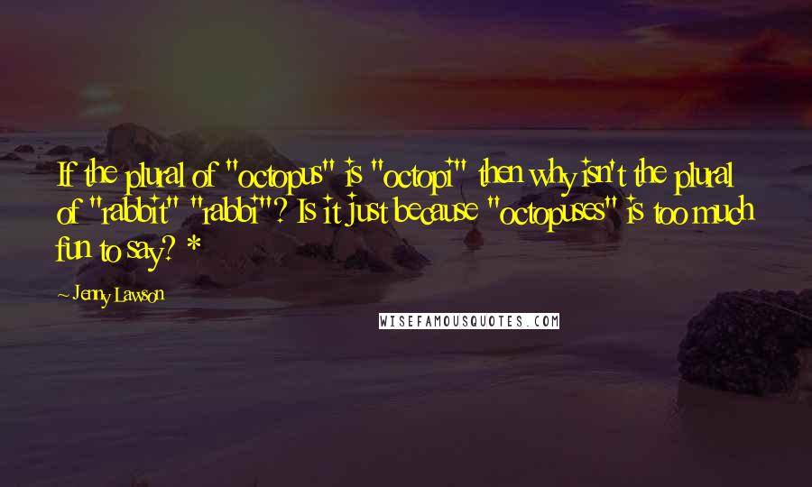Jenny Lawson Quotes: If the plural of "octopus" is "octopi" then why isn't the plural of "rabbit" "rabbi"? Is it just because "octopuses" is too much fun to say? *