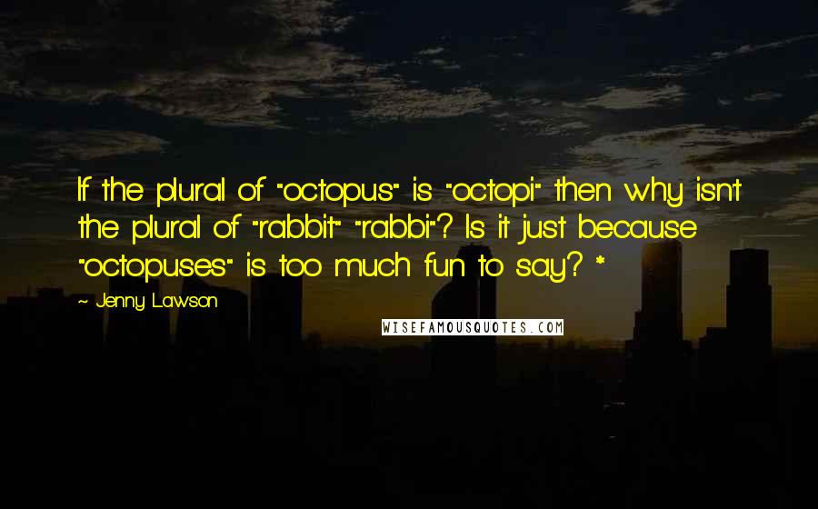 Jenny Lawson Quotes: If the plural of "octopus" is "octopi" then why isn't the plural of "rabbit" "rabbi"? Is it just because "octopuses" is too much fun to say? *