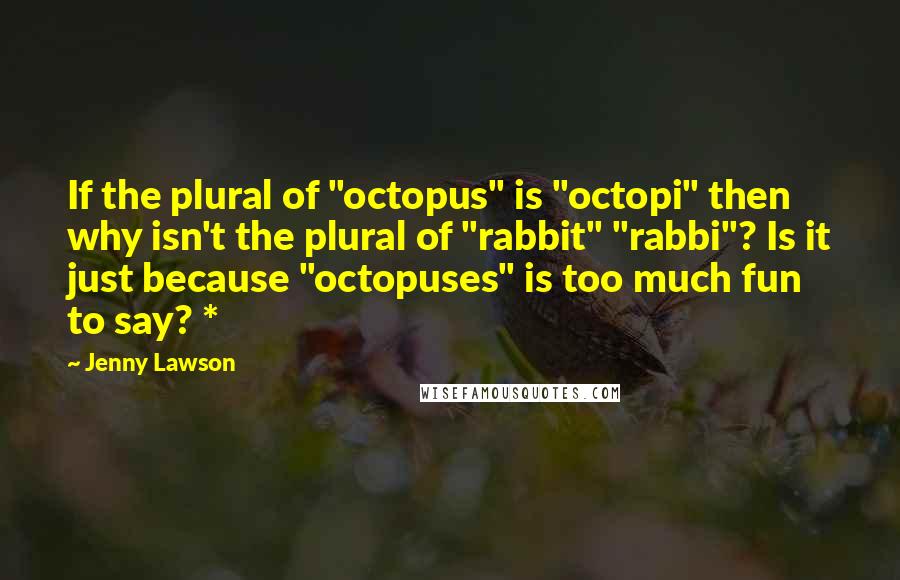 Jenny Lawson Quotes: If the plural of "octopus" is "octopi" then why isn't the plural of "rabbit" "rabbi"? Is it just because "octopuses" is too much fun to say? *