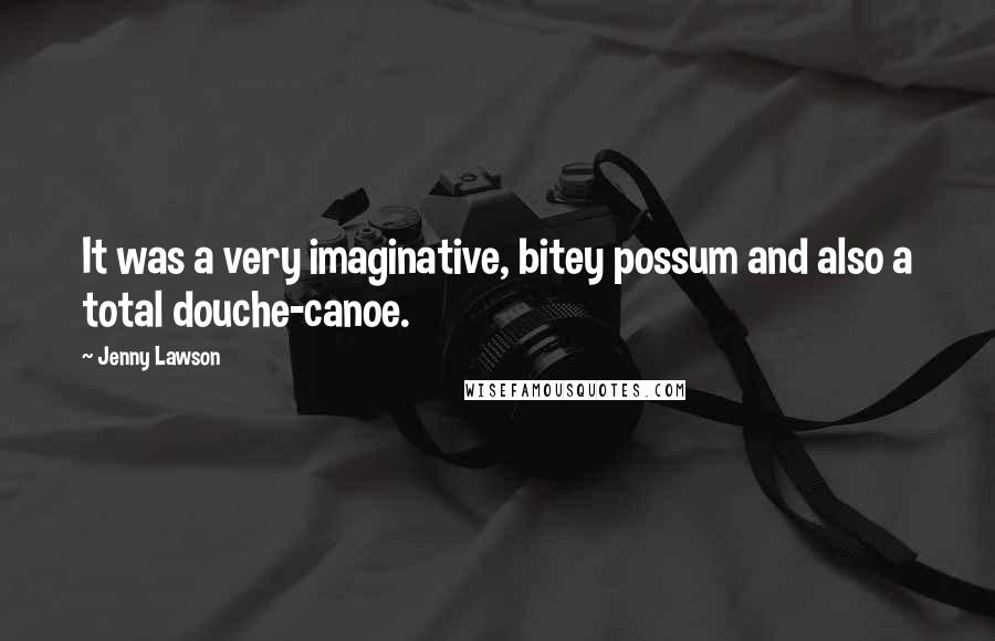 Jenny Lawson Quotes: It was a very imaginative, bitey possum and also a total douche-canoe.