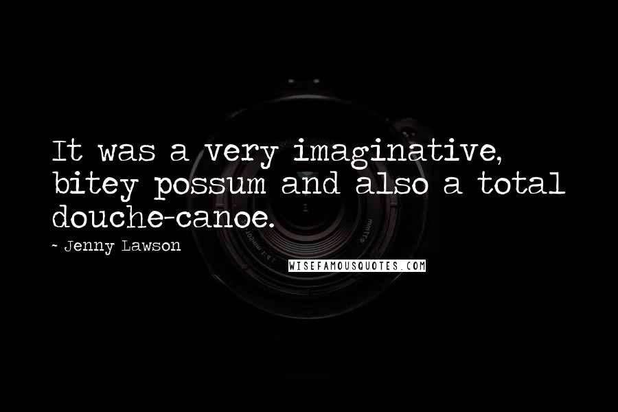 Jenny Lawson Quotes: It was a very imaginative, bitey possum and also a total douche-canoe.