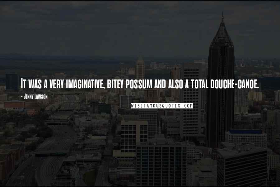 Jenny Lawson Quotes: It was a very imaginative, bitey possum and also a total douche-canoe.